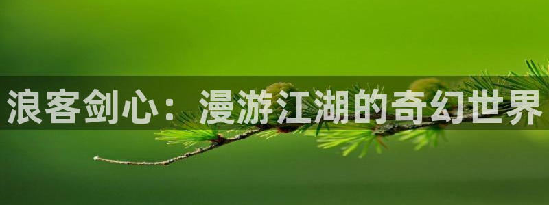 成人啪啪漫画羞羞漫画的软件特点：浪客剑心：漫游江湖的奇幻世界