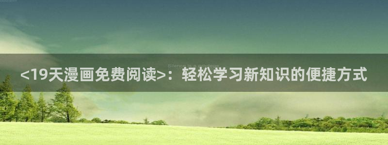 羞羞漫画之家庭教师：<19天漫画免费阅读>：轻松学习新知识的便捷方式