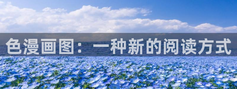 羞羞漫画美女被：色漫画图：一种新的阅读方式