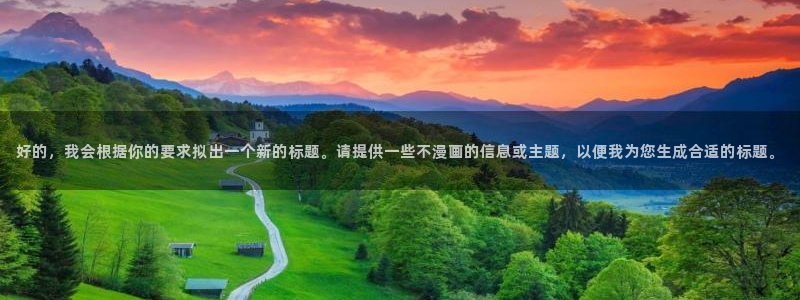 羞羞漫画三d：好的，我会根据你的要求拟出一个新的标题。请提供一些不漫画的信息或主题，以便我为您生成合适的标题。