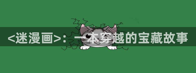 歪歪漫画羞羞漫画汗汗漫画：<迷漫画>：一本穿越的宝藏故事